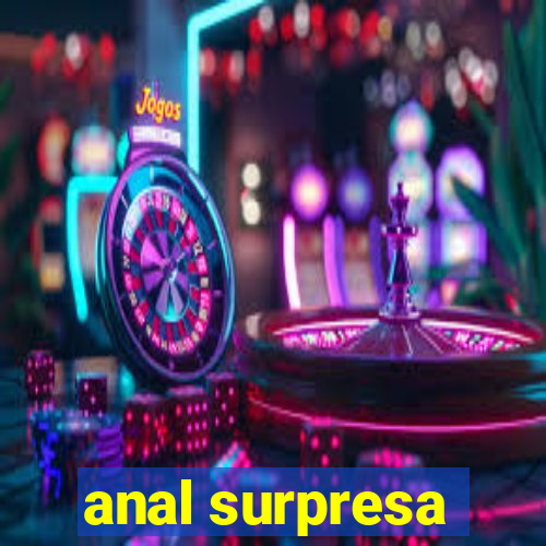 anal surpresa
