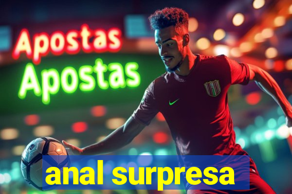 anal surpresa