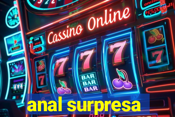 anal surpresa