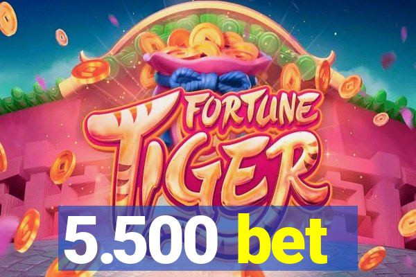 5.500 bet