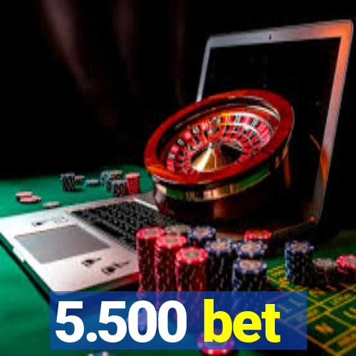 5.500 bet