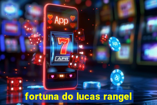 fortuna do lucas rangel