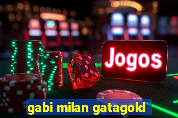 gabi milan gatagold