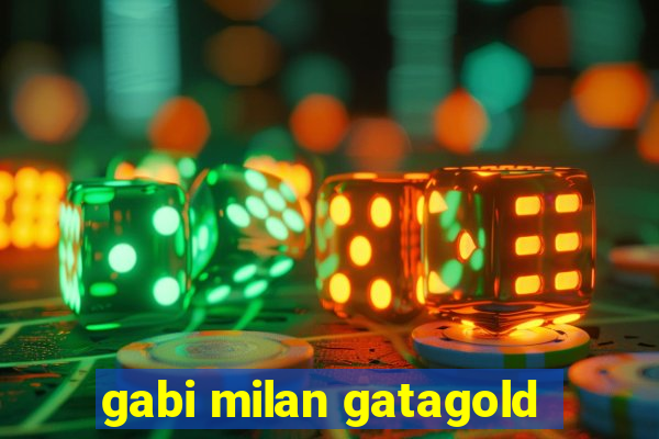 gabi milan gatagold