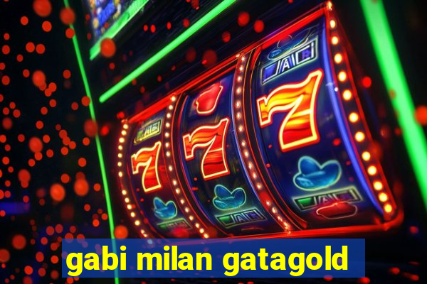 gabi milan gatagold