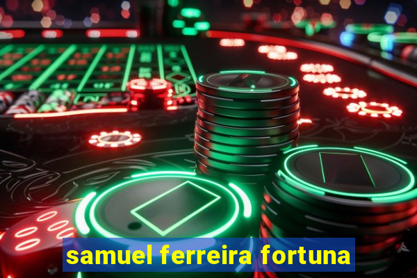 samuel ferreira fortuna
