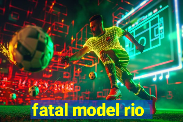 fatal model rio