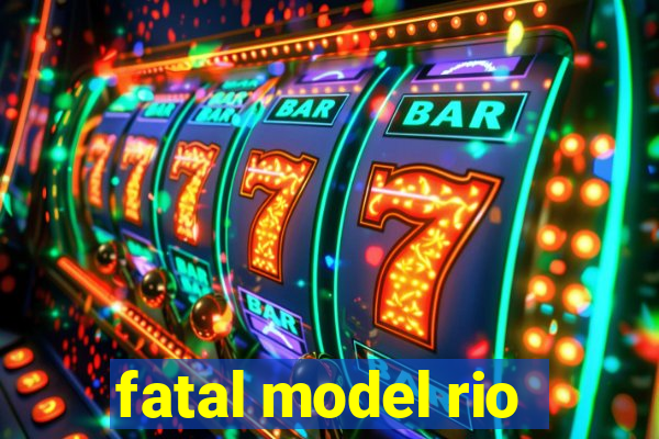 fatal model rio