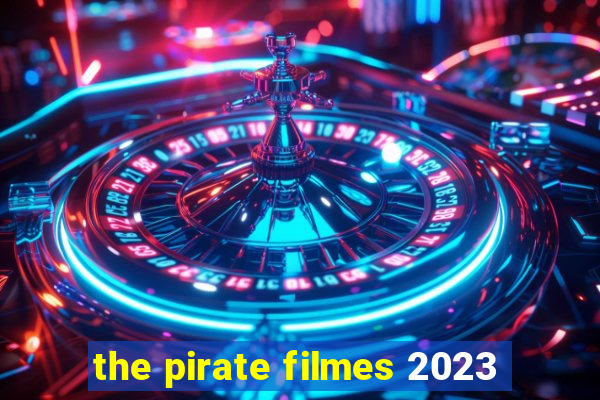 the pirate filmes 2023