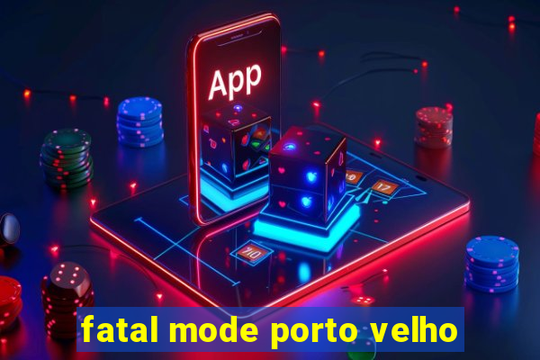 fatal mode porto velho