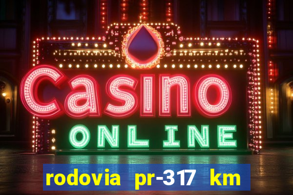 rodovia pr-317 km 155 onde fica