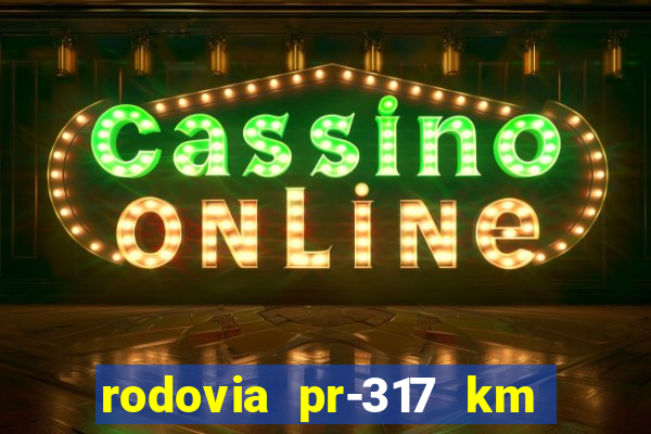 rodovia pr-317 km 155 onde fica