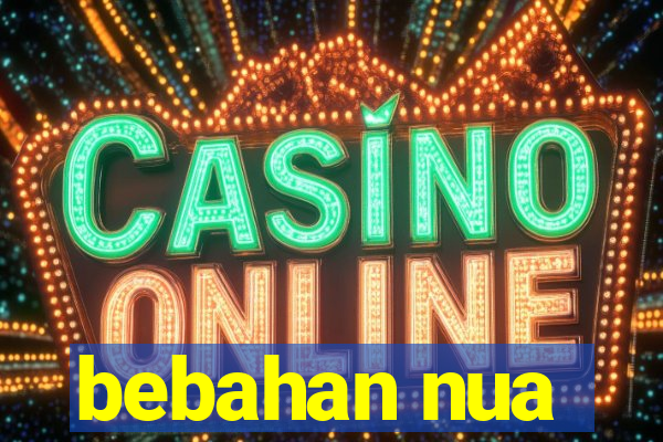 bebahan nua