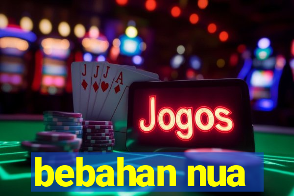 bebahan nua