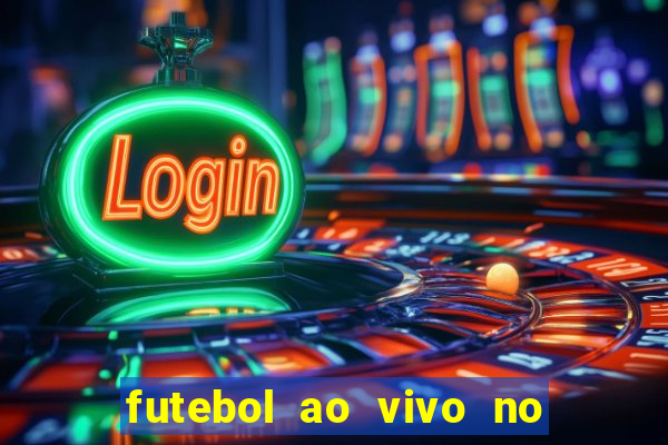 futebol ao vivo no celular futemax