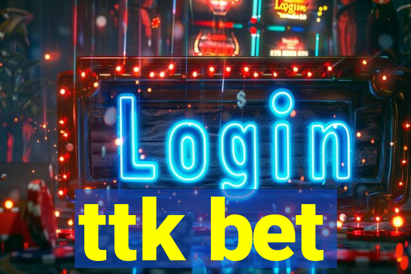 ttk bet