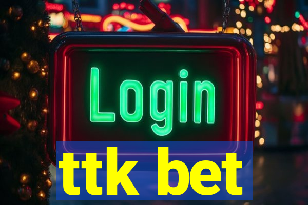 ttk bet