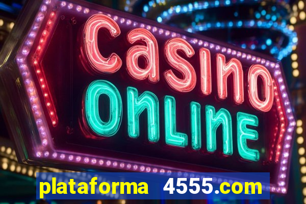 plataforma 4555.com é confiável
