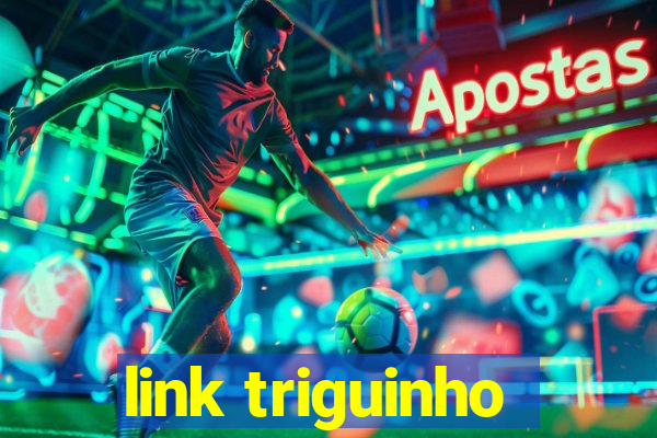 link triguinho