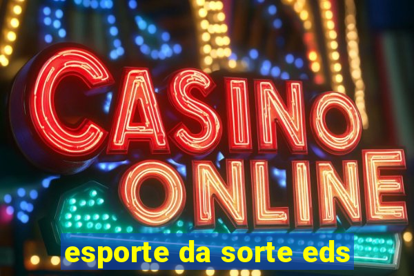 esporte da sorte eds