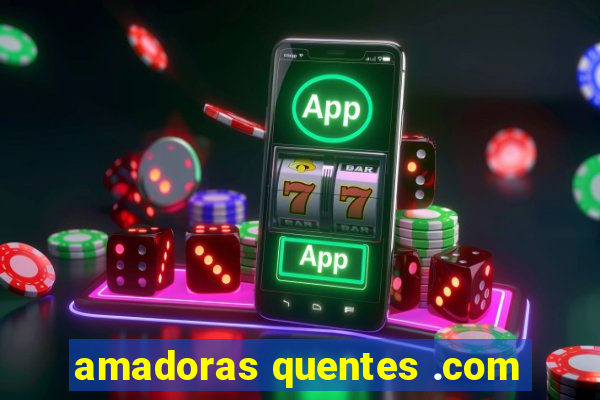 amadoras quentes .com