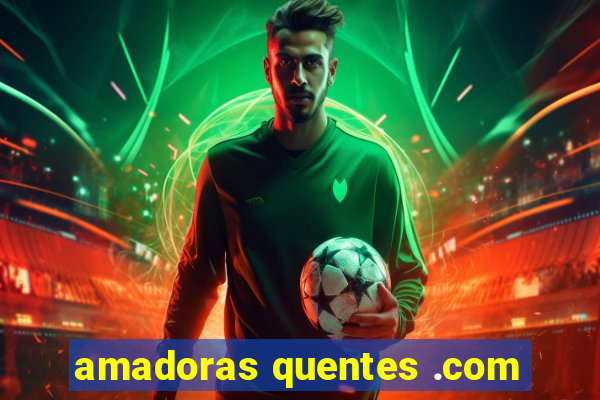 amadoras quentes .com