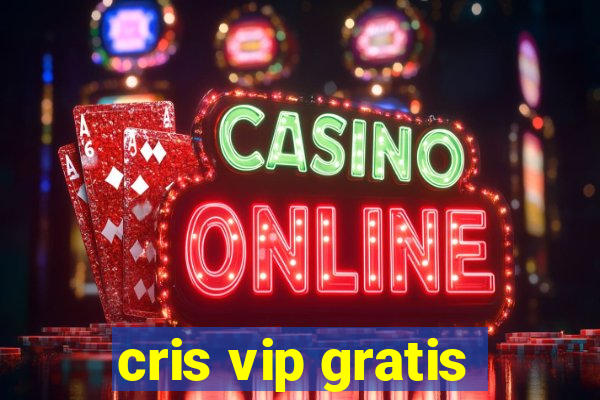 cris vip gratis