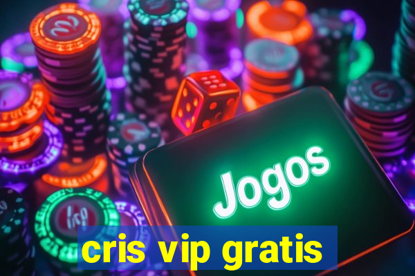 cris vip gratis