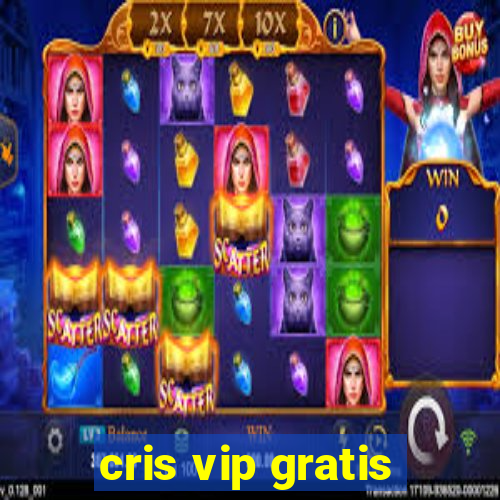 cris vip gratis
