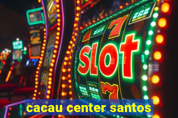 cacau center santos
