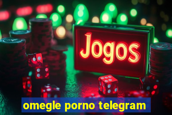 omegle porno telegram