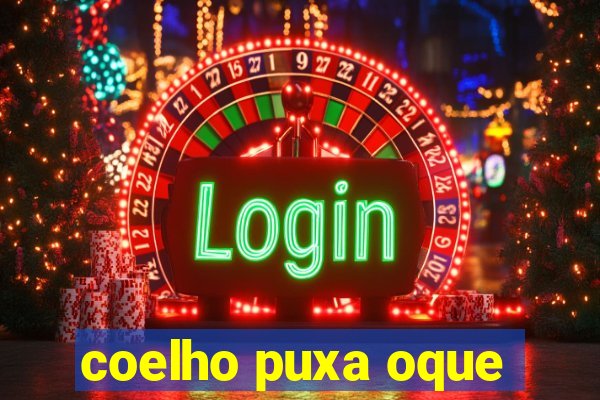coelho puxa oque