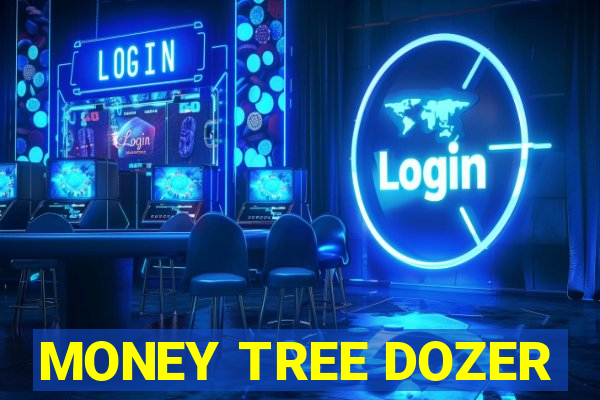 MONEY TREE DOZER