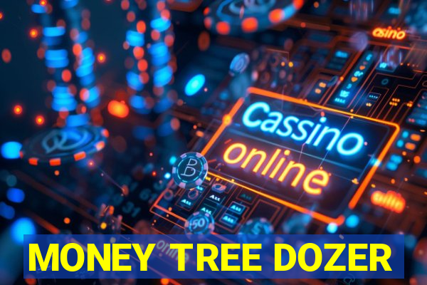 MONEY TREE DOZER