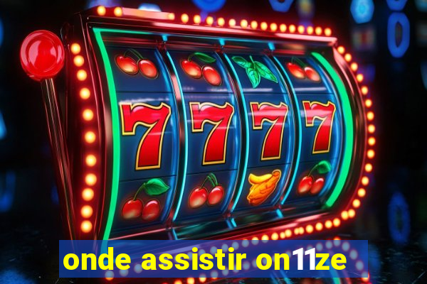 onde assistir on11ze