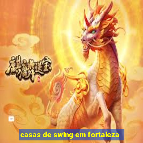 casas de swing em fortaleza