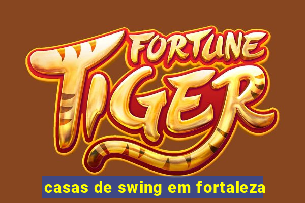 casas de swing em fortaleza