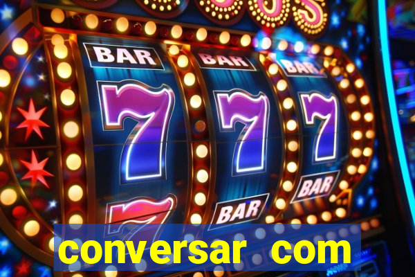 conversar com pessoas e ganhar dinheiro