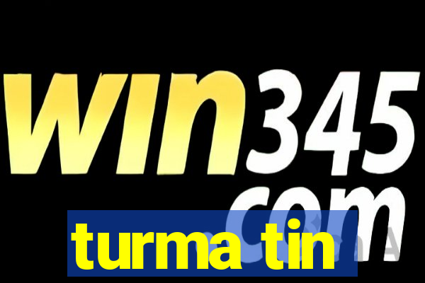 turma tin
