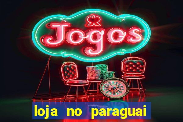 loja no paraguai que entrega no brasil