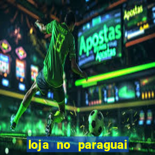 loja no paraguai que entrega no brasil