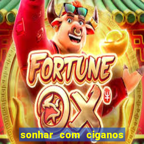 sonhar com ciganos jogo do bicho