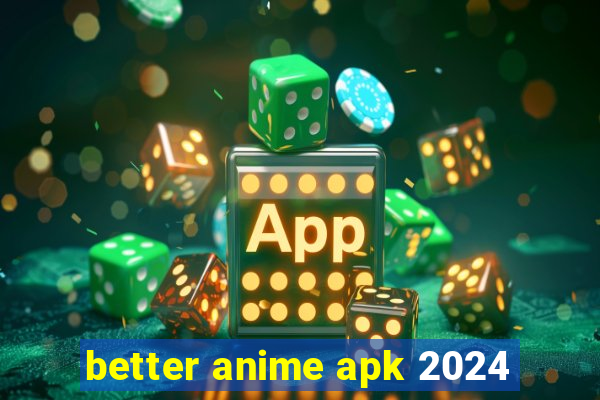 better anime apk 2024