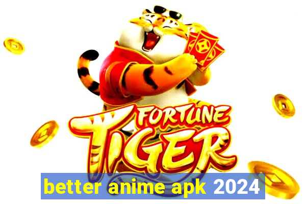 better anime apk 2024