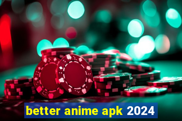 better anime apk 2024