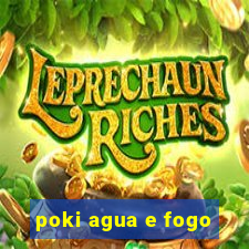 poki agua e fogo