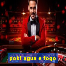 poki agua e fogo