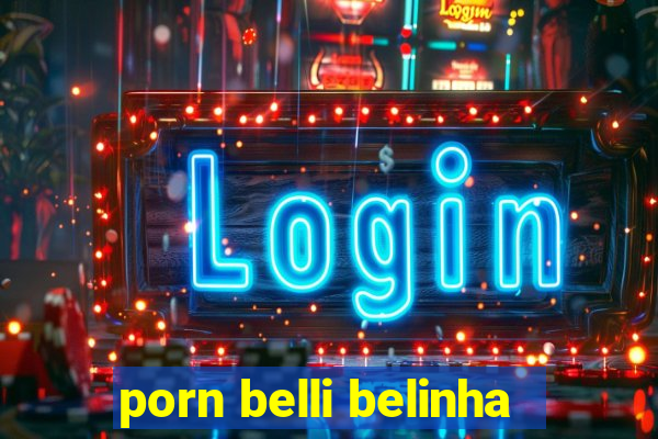 porn belli belinha