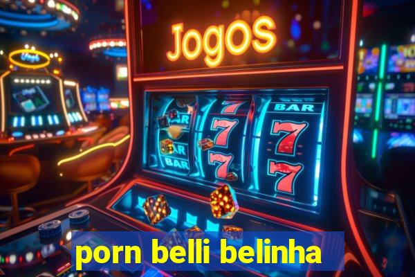 porn belli belinha