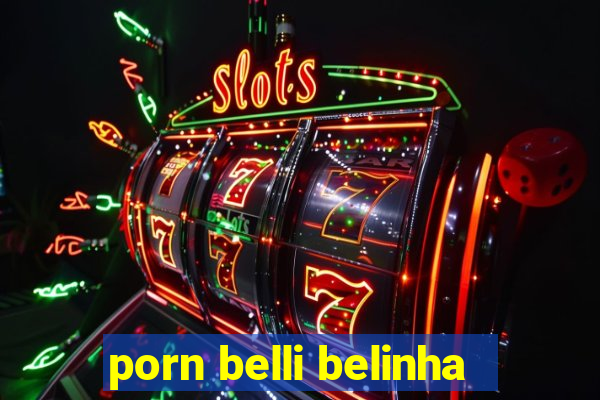 porn belli belinha
